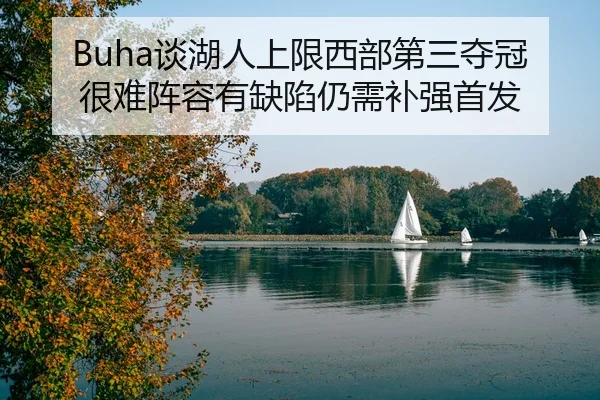Buha谈湖人上限西部第三夺冠很难阵容有缺陷仍需补强首发